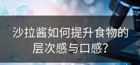 沙拉酱如何提升食物的层次感与口感？